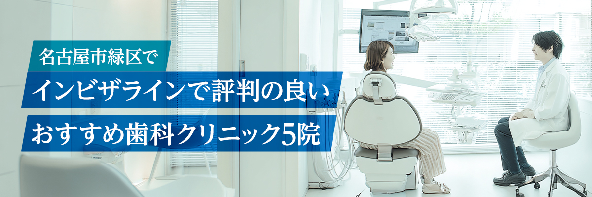 名古屋市緑区でインビザラインで評判の良いおすすめ歯科クリニック5院
